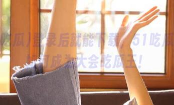 登录后就能下载，51吃瓜教你如何成为大会吃瓜王！